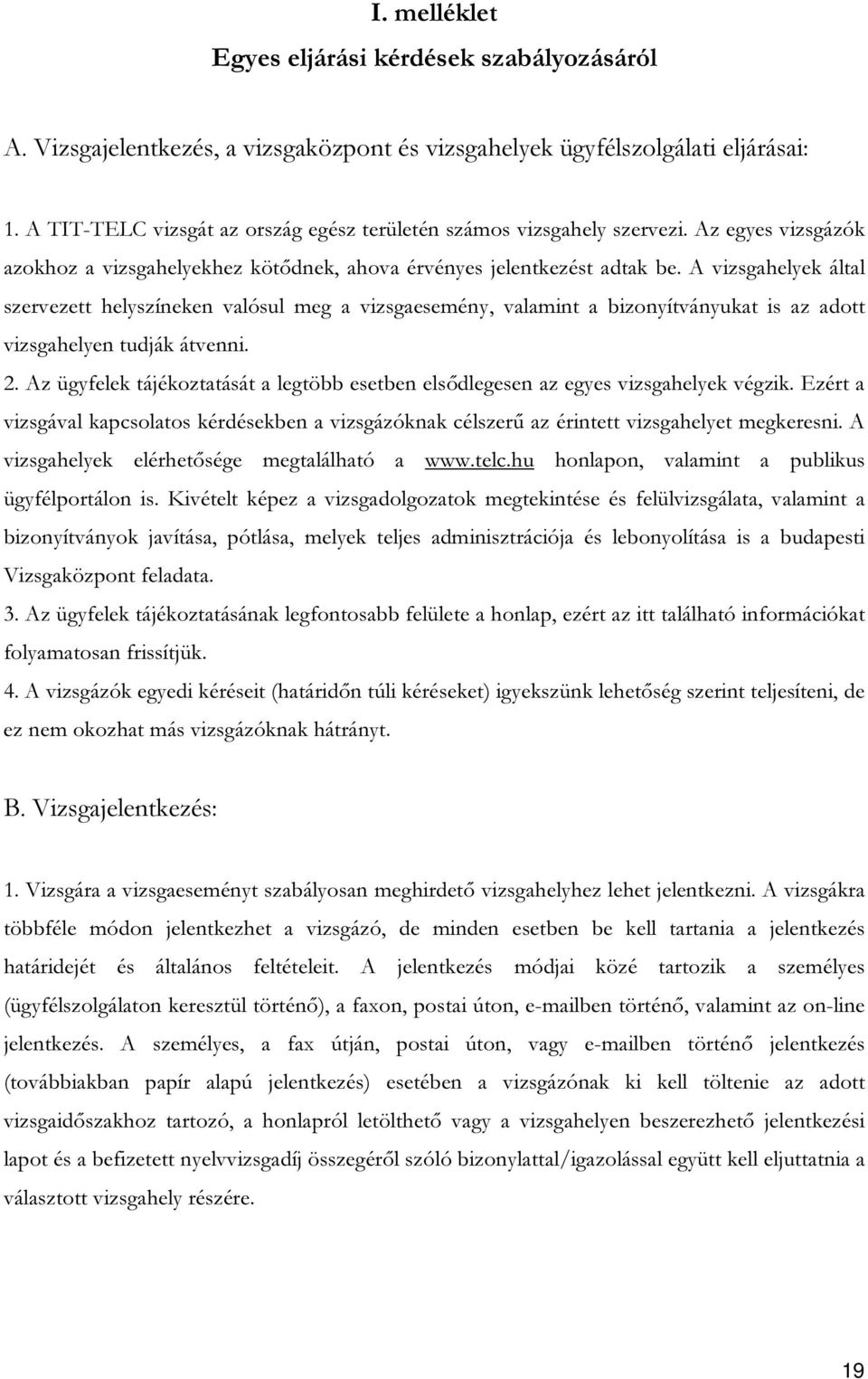 A vizsgahelyek által szervezett helyszíneken valósul meg a vizsgaesemény, valamint a bizonyítványukat is az adott vizsgahelyen tudják átvenni. 2.