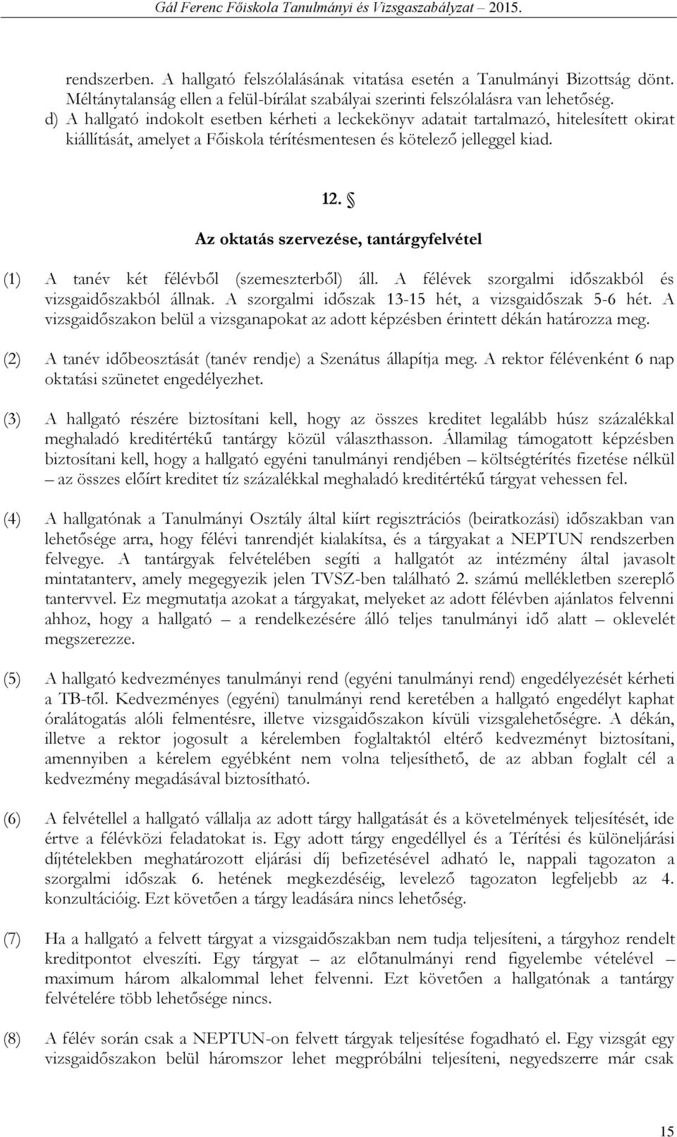Az oktatás szervezése, tantárgyfelvétel (1) A tanév két félévből (szemeszterből) áll. A félévek szorgalmi időszakból és vizsgaidőszakból állnak. A szorgalmi időszak 13-15 hét, a vizsgaidőszak 5-6 hét.