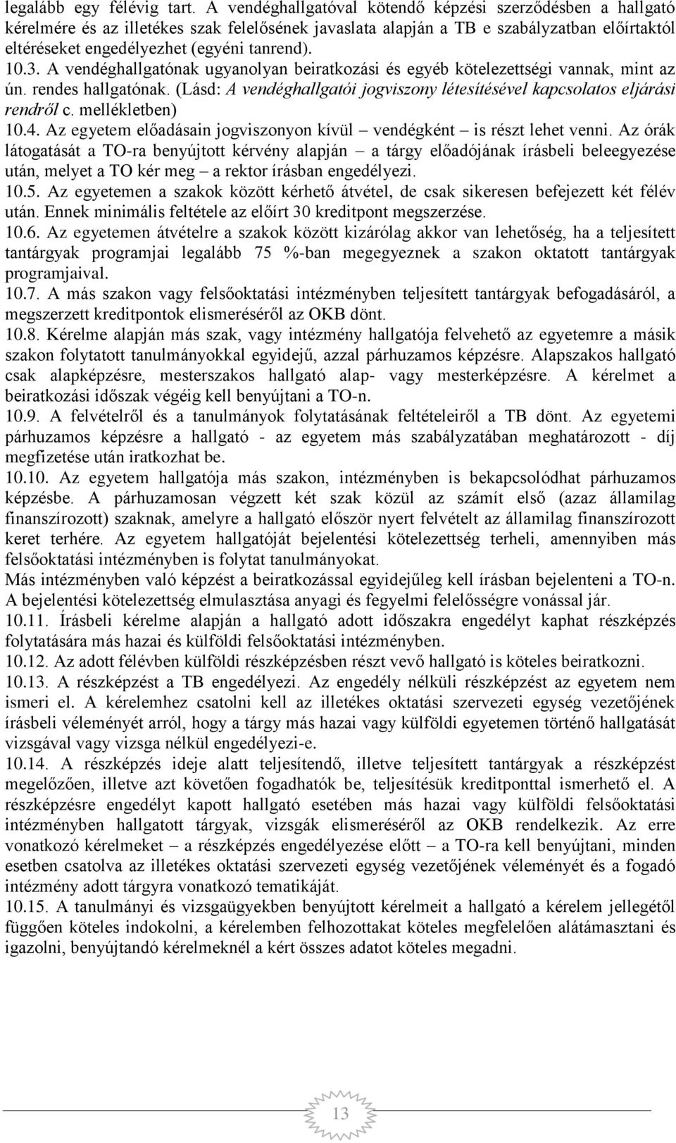 10.3. A vendéghallgatónak ugyanolyan beiratkozási és egyéb kötelezettségi vannak, mint az ún. rendes hallgatónak. (Lásd: A vendéghallgatói jogviszony létesítésével kapcsolatos eljárási rendről c.