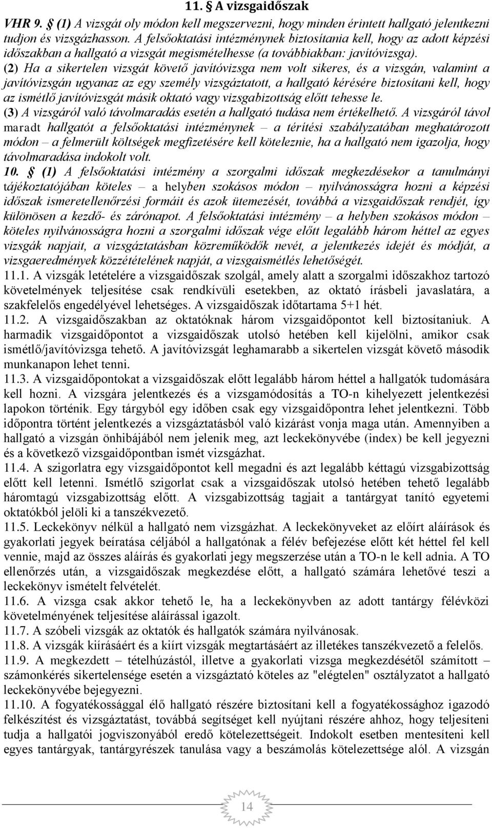 (2) Ha a sikertelen vizsgát követő javítóvizsga nem volt sikeres, és a vizsgán, valamint a javítóvizsgán ugyanaz az egy személy vizsgáztatott, a hallgató kérésére biztosítani kell, hogy az ismétlő