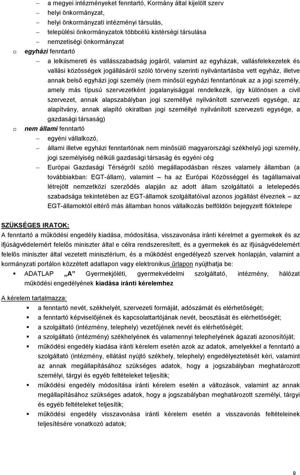 egyház, illetve annak belső egyházi jogi személy (nem minősül egyházi fenntartónak az a jogi személy, amely más típusú szervezetként jogalanyisággal rendelkezik, így különösen a civil szervezet,