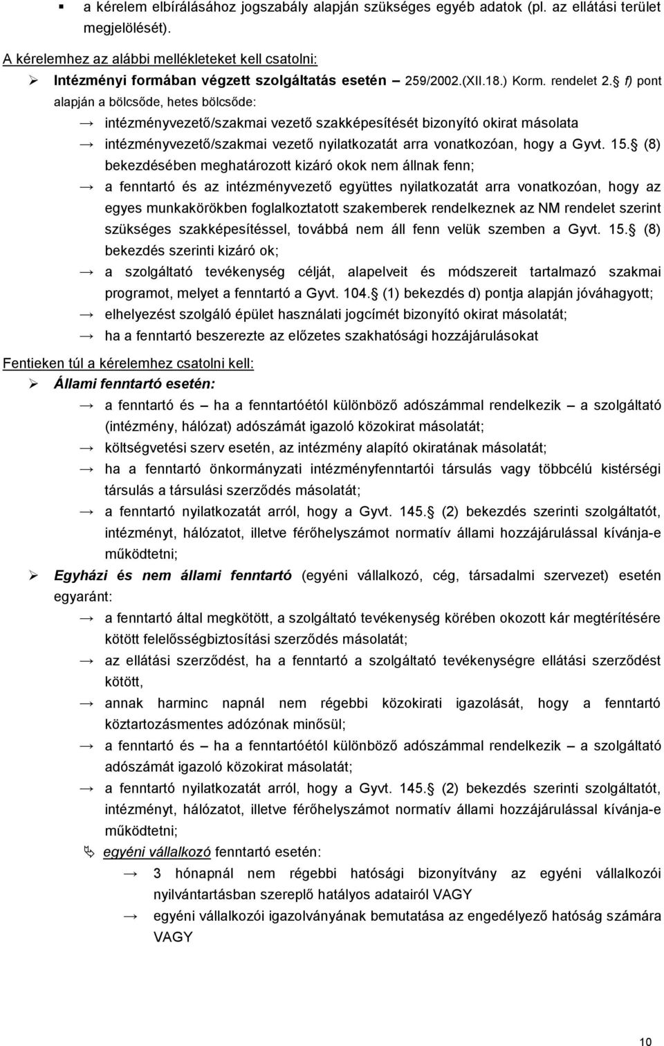 f) pont alapján a bölcsőde, hetes bölcsőde: intézményvezető/szakmai vezető szakképesítését bizonyító okirat másolata intézményvezető/szakmai vezető nyilatkozatát arra vonatkozóan, hogy a Gyvt. 15.