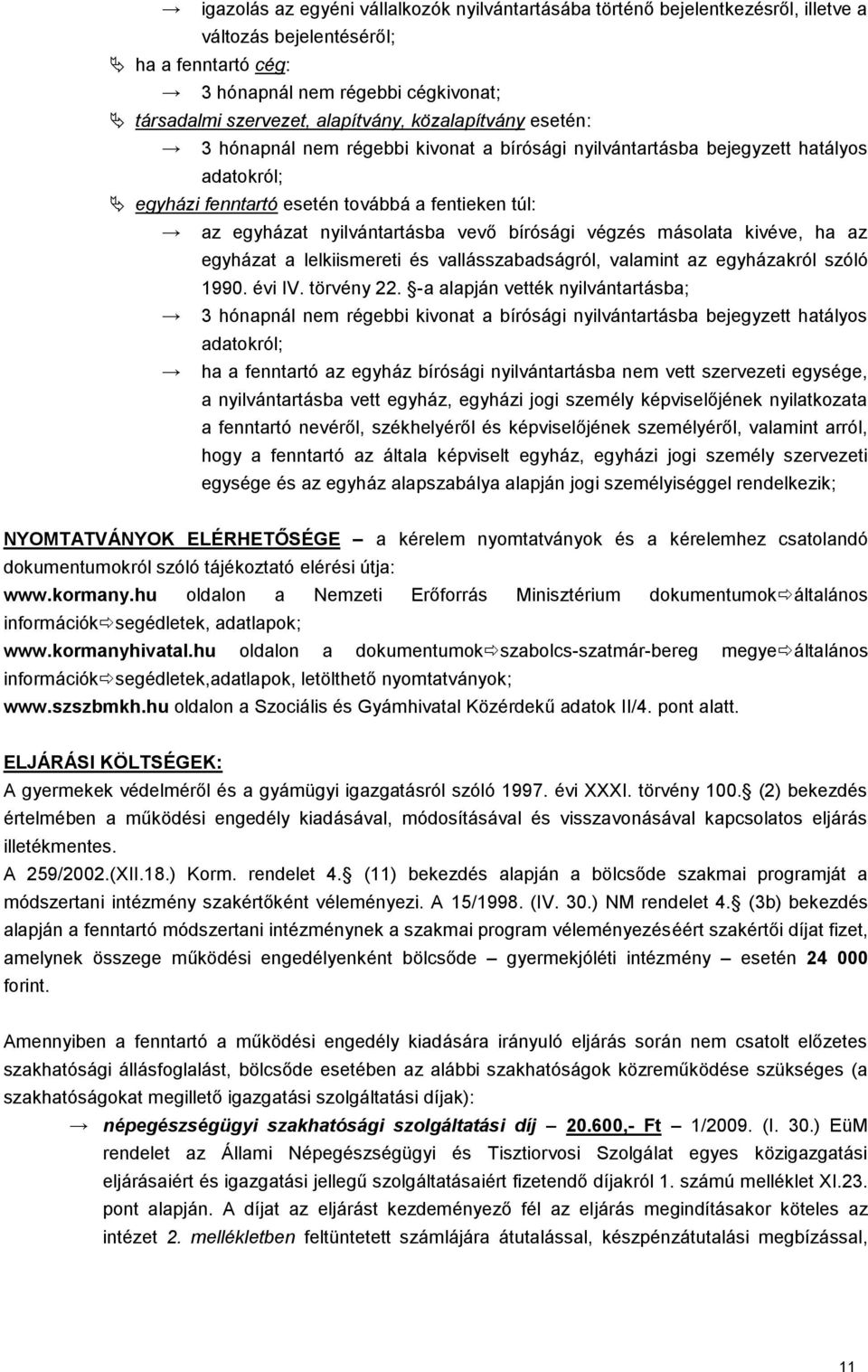 bírósági végzés másolata kivéve, ha az egyházat a lelkiismereti és vallásszabadságról, valamint az egyházakról szóló 1990. évi IV. törvény 22.