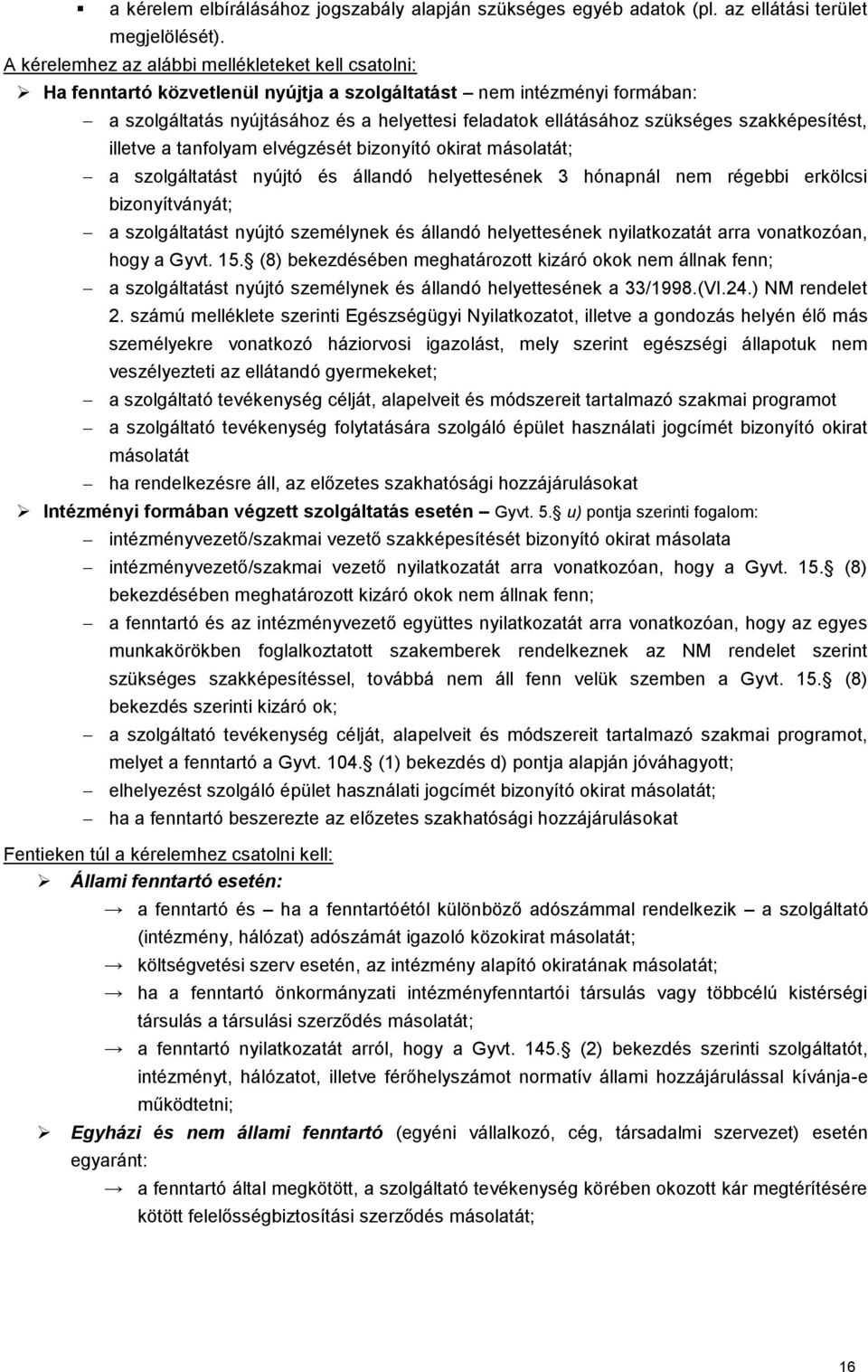 szükséges szakképesítést, illetve a tanfolyam elvégzését bizonyító okirat másolatát; a szolgáltatást nyújtó és állandó helyettesének 3 hónapnál nem régebbi erkölcsi bizonyítványát; a szolgáltatást