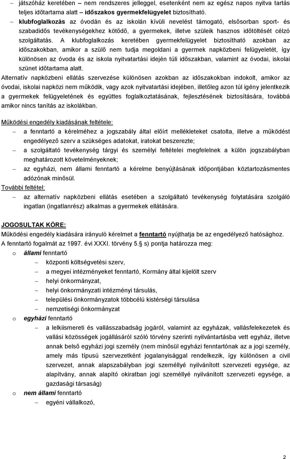 A klubfoglalkozás keretében gyermekfelügyelet biztosítható azokban az időszakokban, amikor a szülő nem tudja megoldani a gyermek napközbeni felügyeletét, így különösen az óvoda és az iskola