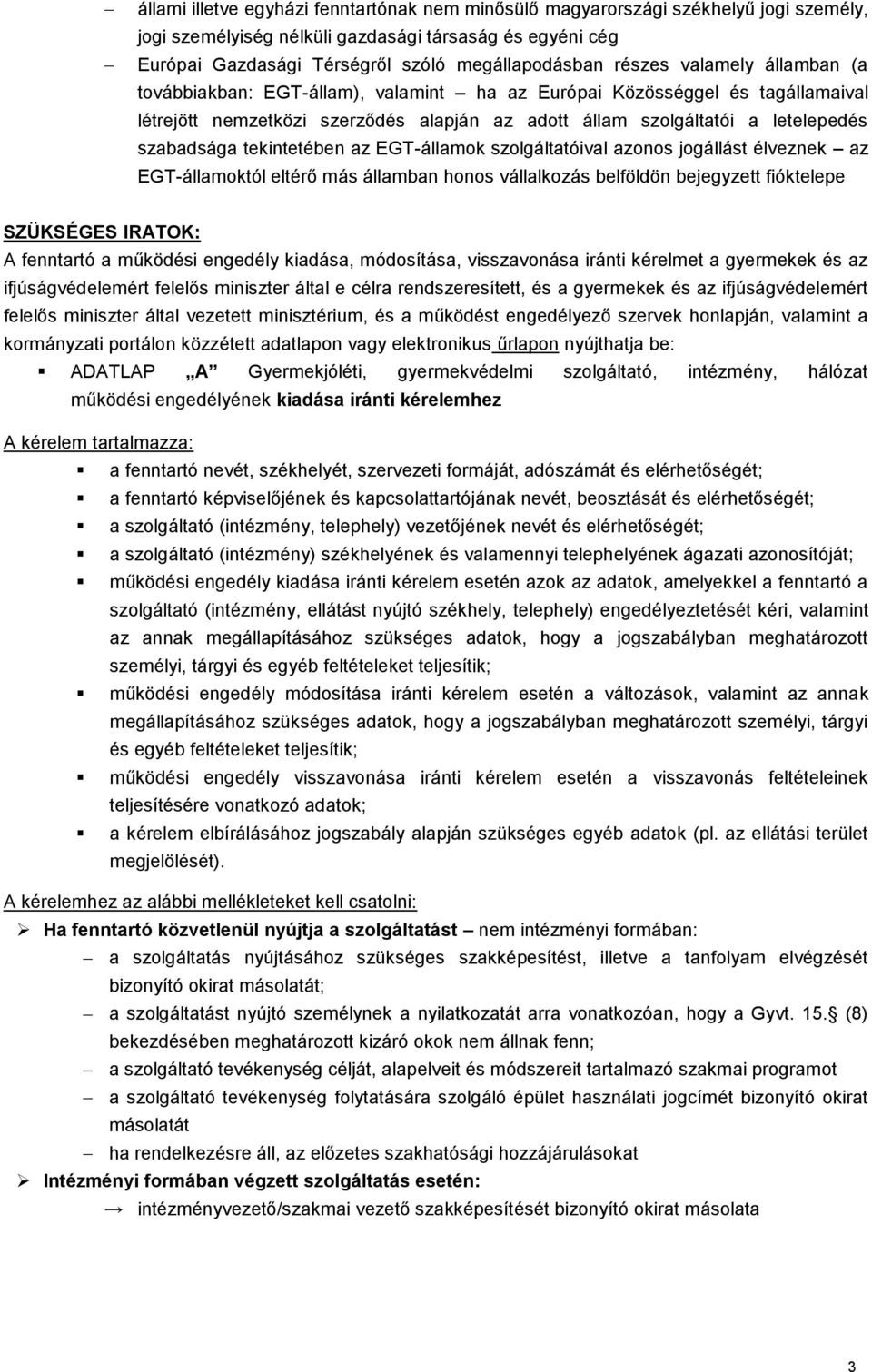 tekintetében az EGT-államok szolgáltatóival azonos jogállást élveznek az EGT-államoktól eltérő más államban honos vállalkozás belföldön bejegyzett fióktelepe SZÜKSÉGES IRATOK: A fenntartó a működési