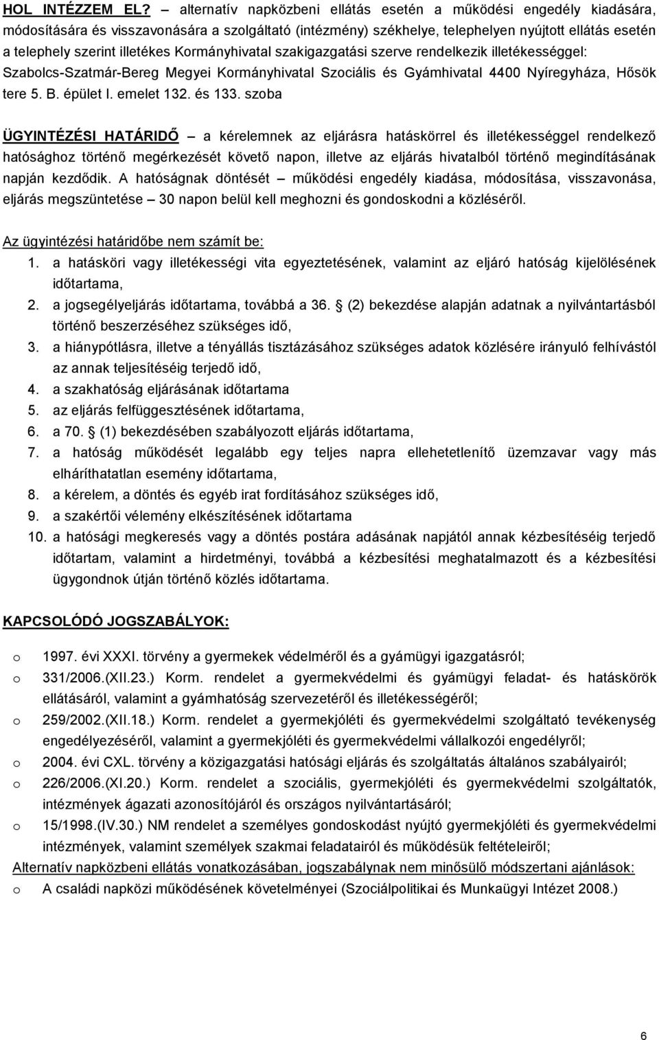 illetékes Kormányhivatal szakigazgatási szerve rendelkezik illetékességgel: Szabolcs-Szatmár-Bereg Megyei Kormányhivatal Szociális és Gyámhivatal 4400 Nyíregyháza, Hősök tere 5. B. épület I.