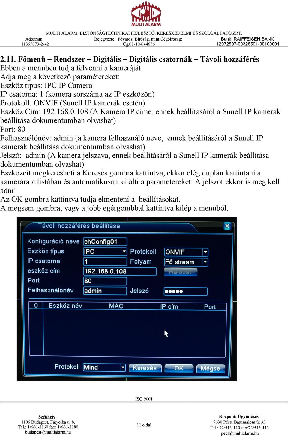 108 (A Kamera IP címe, ennek beállításáról a Sunell IP kamerák beállítása dokumentumban olvashat) Port: 80 Felhasználónév: admin (a kamera felhasználó neve, ennek beállításáról a Sunell IP kamerák