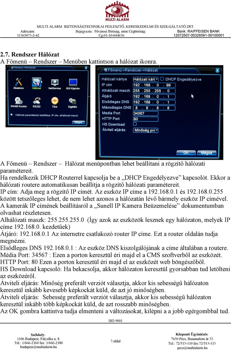 Az eszköz IP címe a 192.168.0.1 és 192.168.0.255 között tetszőleges lehet, de nem lehet azonos a hálózatán lévő bármely eszköz IP címével.