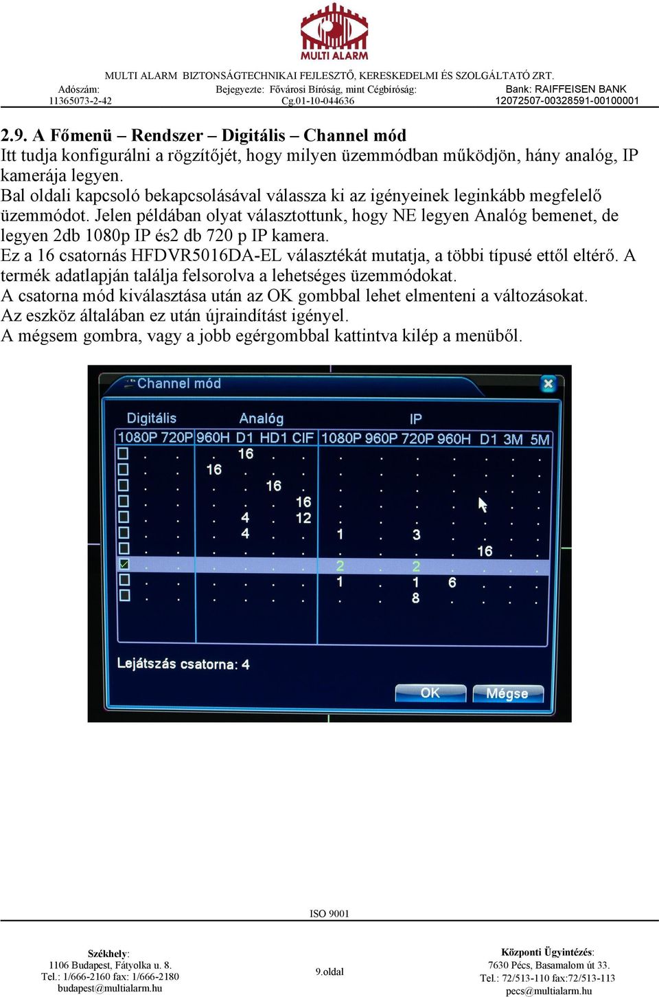 Jelen példában olyat választottunk, hogy NE legyen Analóg bemenet, de legyen 2db 1080p IP és2 db 720 p IP kamera.