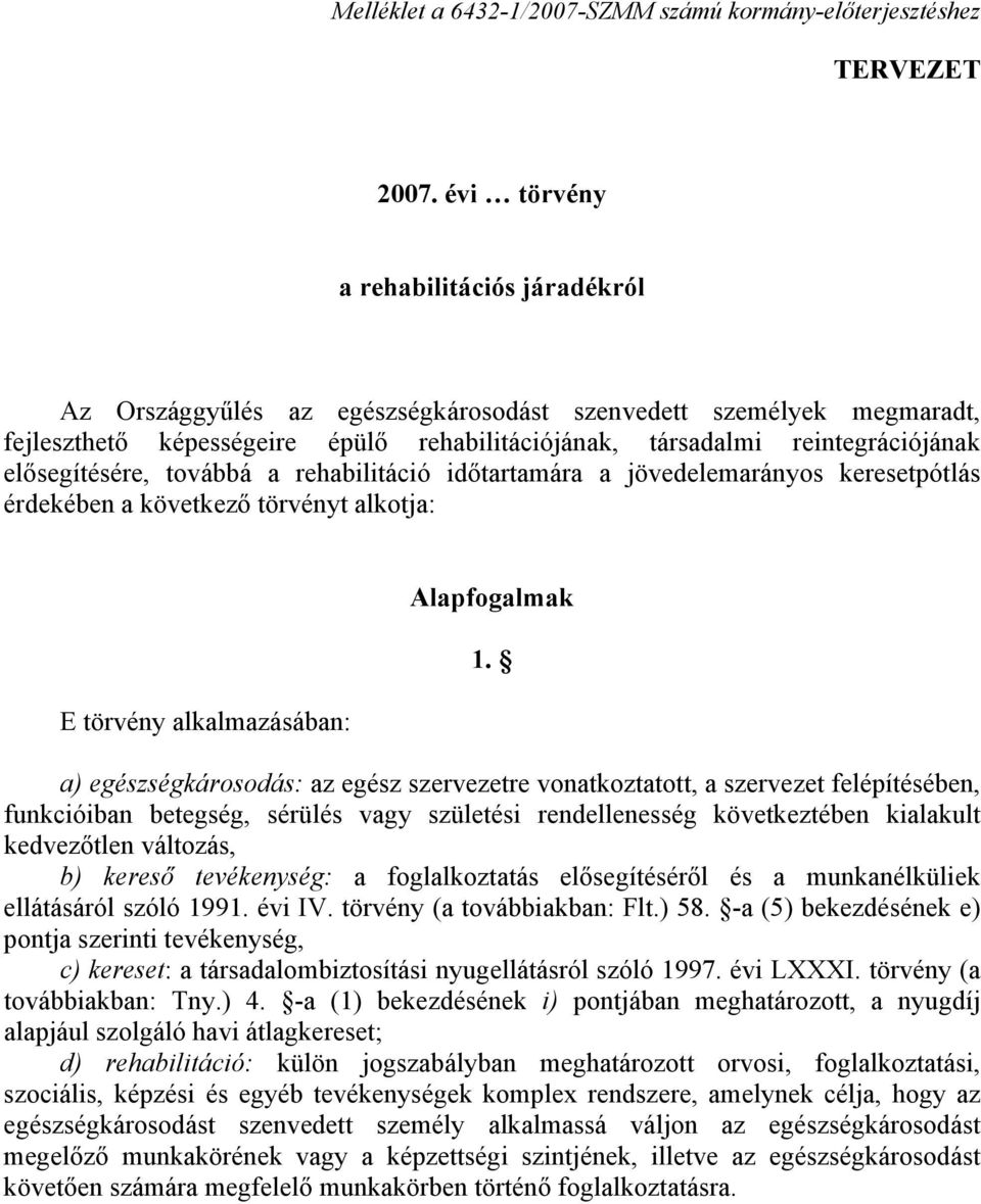 elősegítésére, továbbá a rehabilitáció időtartamára a jövedelemarányos keresetpótlás érdekében a következő törvényt alkotja: E törvény alkalmazásában: Alapfogalmak 1.