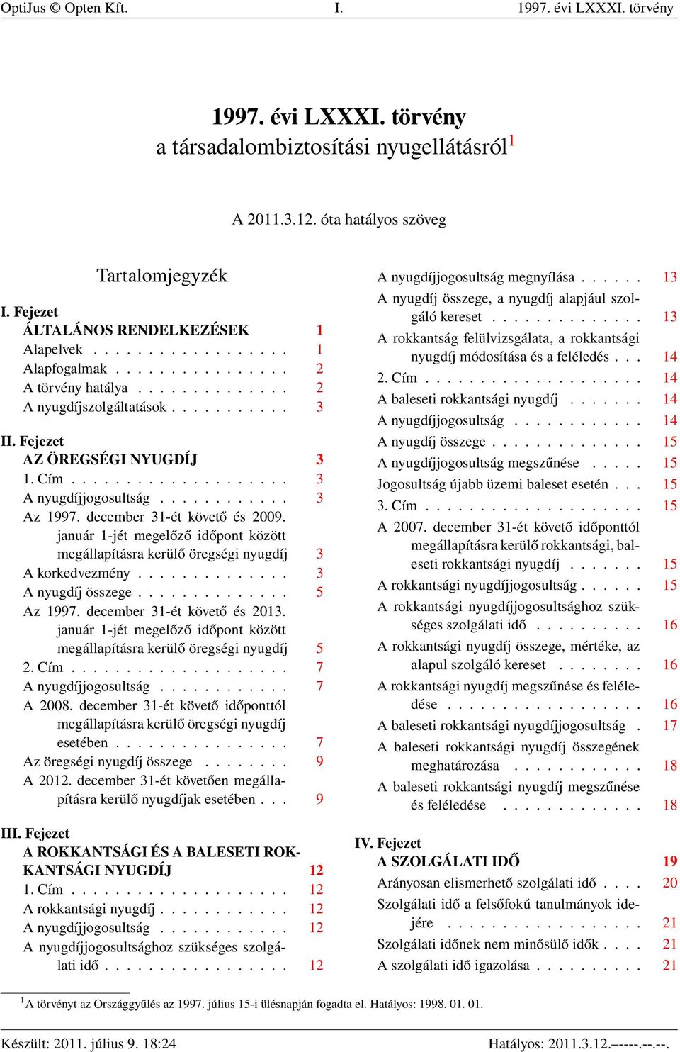 Fejezet AZ ÖREGSÉGI NYUGDÍJ 3 1. Cím.................... 3 A nyugdíjjogosultság............ 3 Az 1997. december 31-ét követő és 2009.