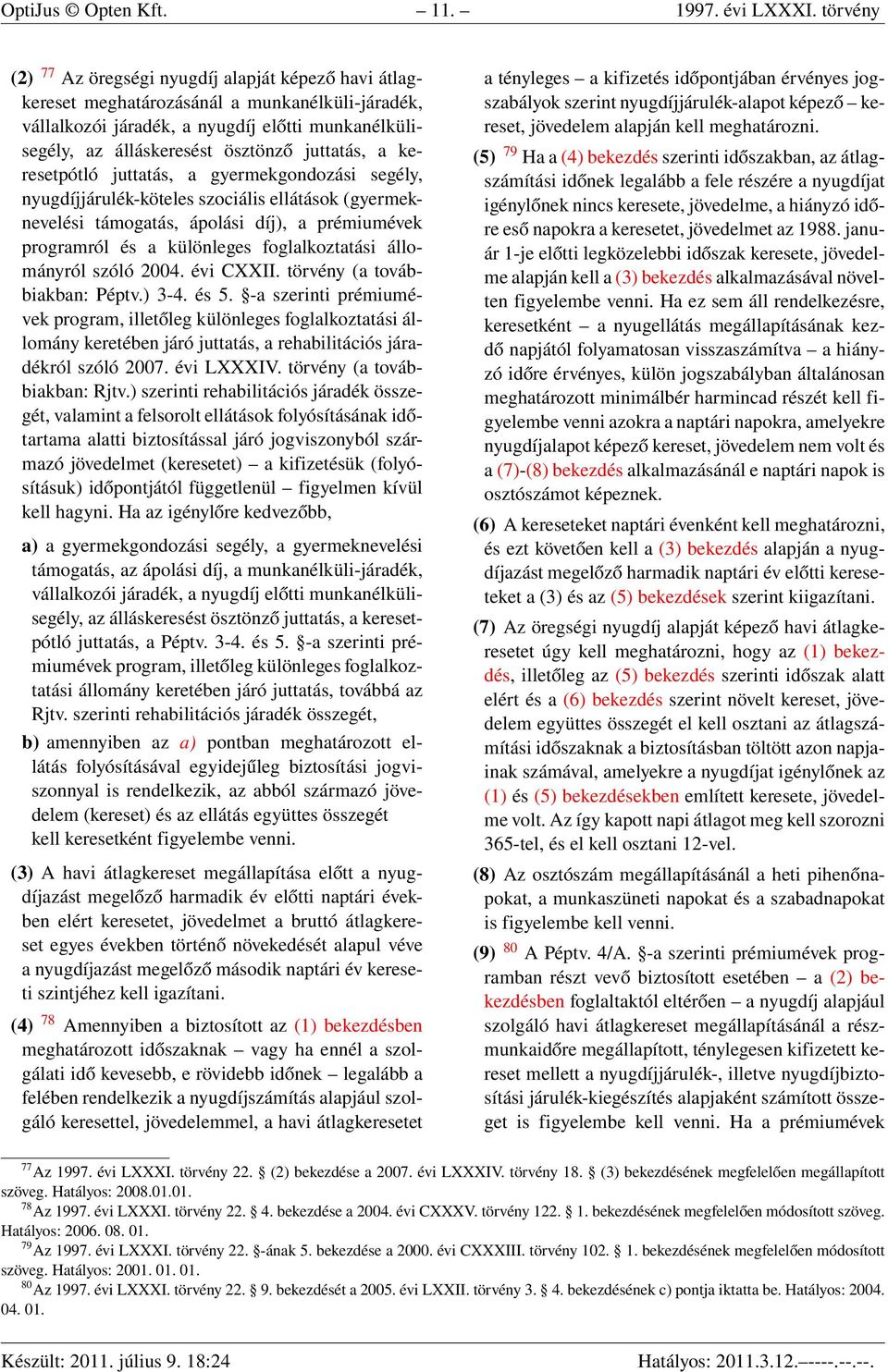 juttatás, a keresetpótló juttatás, a gyermekgondozási segély, nyugdíjjárulék-köteles szociális ellátások (gyermeknevelési támogatás, ápolási díj), a prémiumévek programról és a különleges