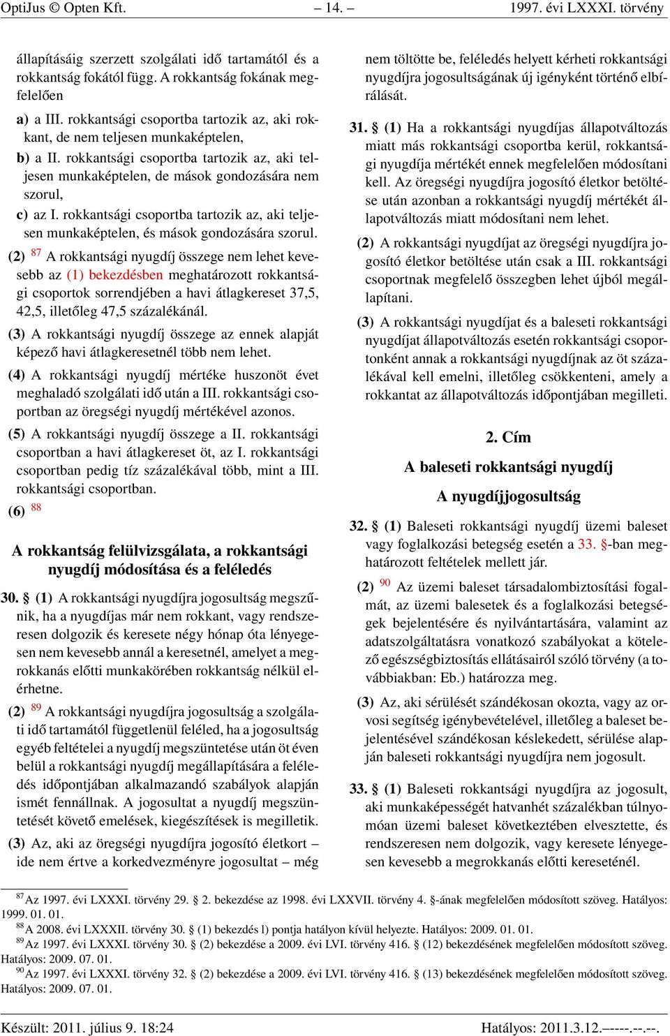 rokkantsági csoportba tartozik az, aki teljesen munkaképtelen, és mások gondozására szorul.