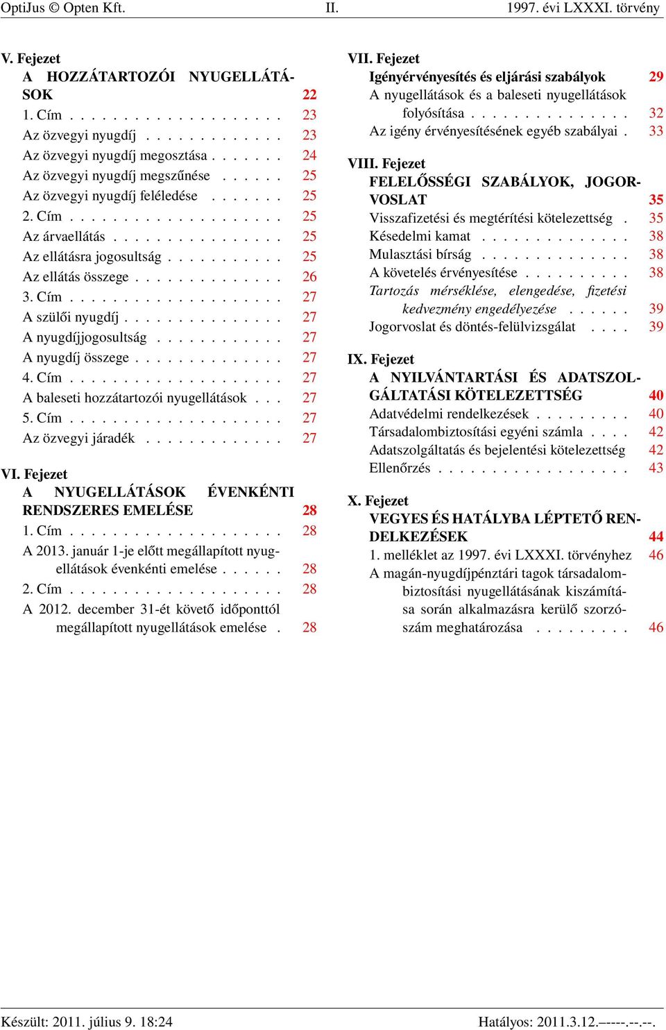 .......... 25 Az ellátás összege.............. 26 3. Cím.................... 27 A szülői nyugdíj............... 27 A nyugdíjjogosultság............ 27 A nyugdíj összege.............. 27 4. Cím.................... 27 A baleseti hozzátartozói nyugellátások.