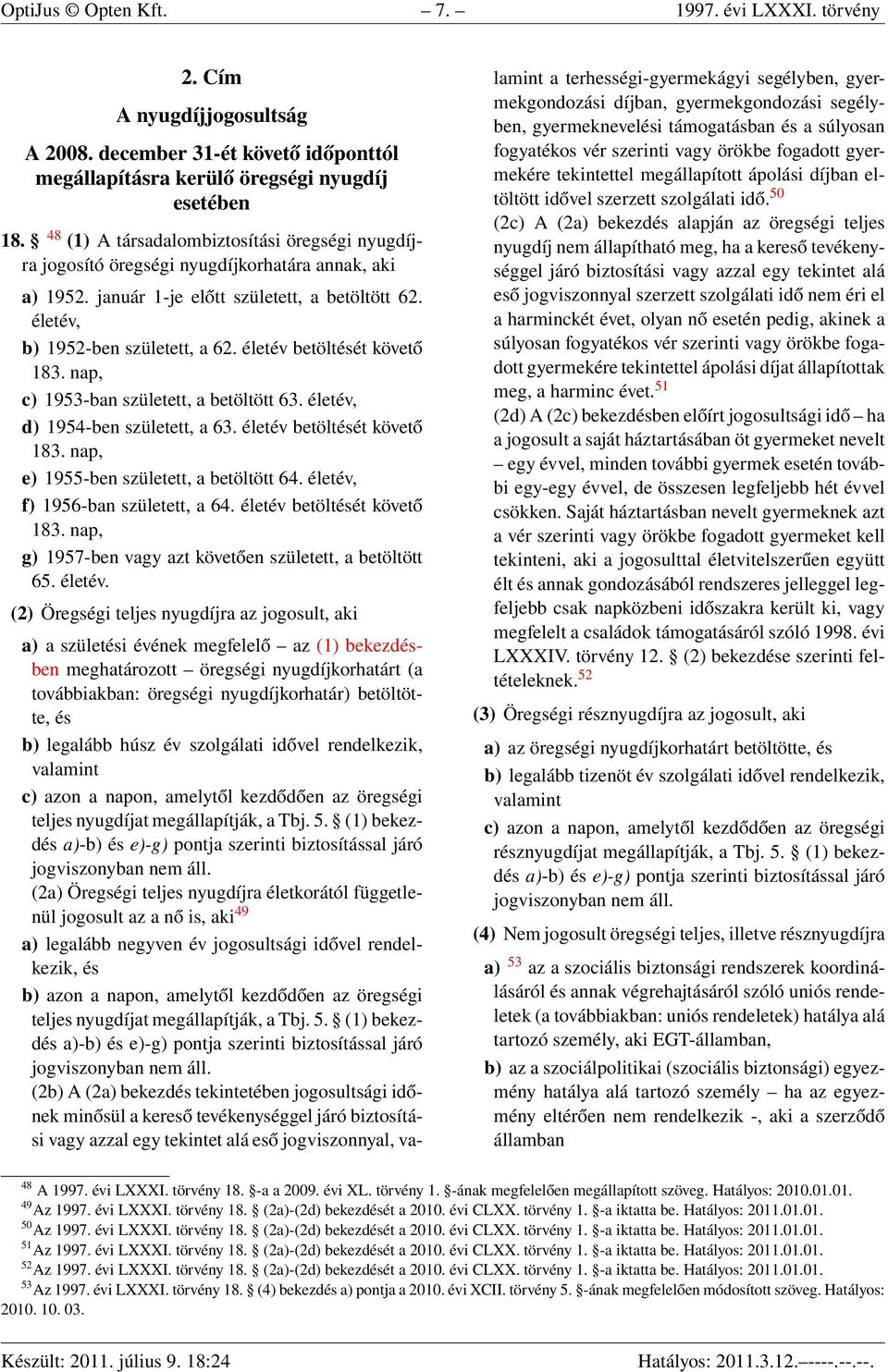 életév betöltését követő 183. nap, c) 1953-ban született, a betöltött 63. életév, d) 1954-ben született, a 63. életév betöltését követő 183. nap, e) 1955-ben született, a betöltött 64.