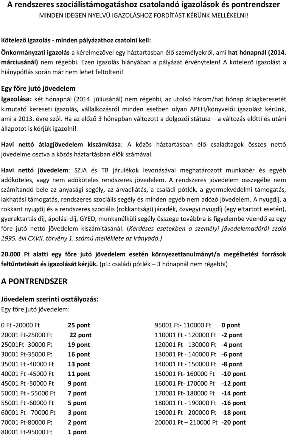 Ezen igazolás hiányában a pályázat érvénytelen! A kötelező igazolást a hiánypótlás során már nem lehet feltölteni! Egy főre jutó jövedelem Igazolása: két hónapnál (2014.