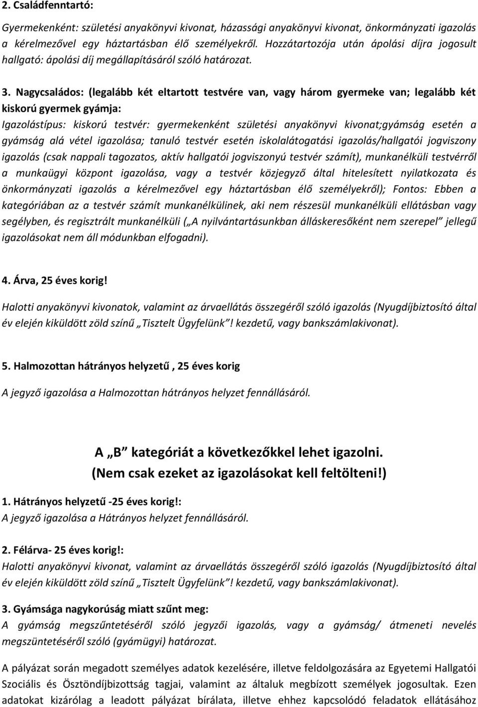 Nagycsaládos: (legalább két eltartott testvére van, vagy három gyermeke van; legalább két kiskorú gyermek gyámja: Igazolástípus: kiskorú testvér: gyermekenként születési anyakönyvi kivonat;gyámság