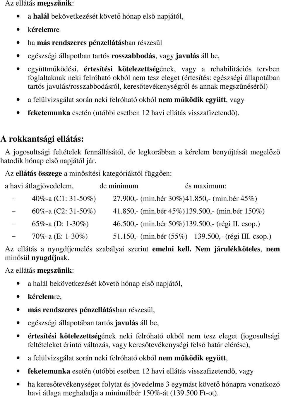 keresőtevékenységről és annak megszűnéséről) a felülvizsgálat során neki felróható okból nem működik együtt, vagy feketemunka esetén (utóbbi esetben 12 havi ellátás visszafizetendő).