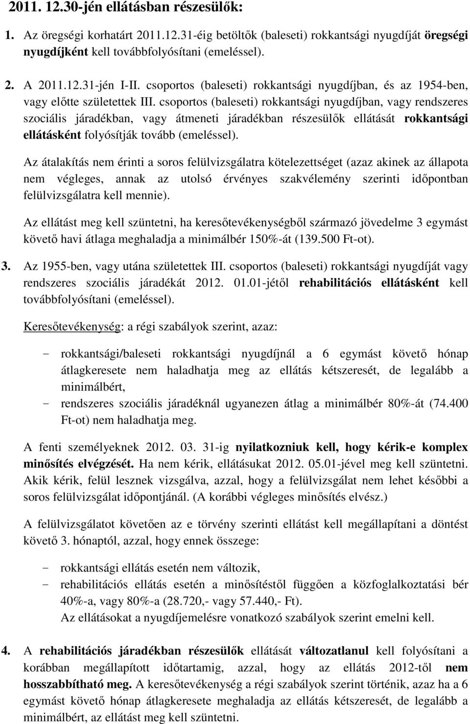 csoportos (baleseti) rokkantsági nyugdíjban, vagy rendszeres szociális járadékban, vagy átmeneti járadékban részesülők ellátását rokkantsági ellátásként folyósítják tovább (emeléssel).