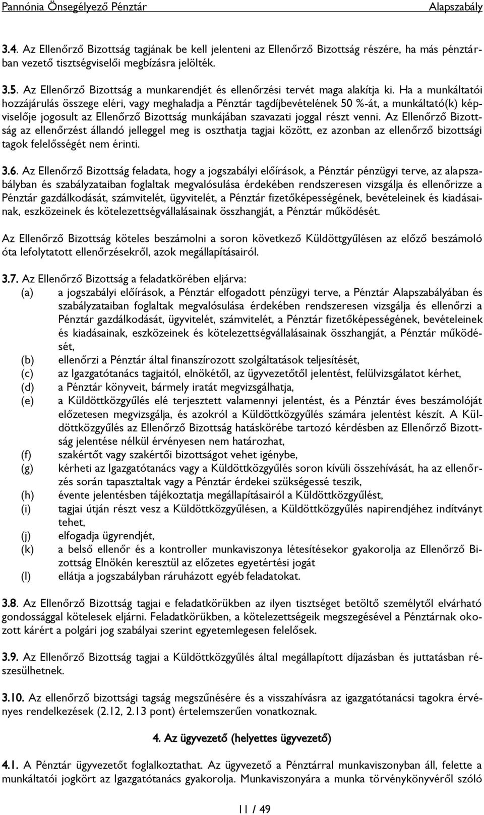 Ha a munkáltatói hozzájárulás összege eléri, vagy meghaladja a Pénztár tagdíjbevételének 50 %-át, a munkáltató(k) képviselője jogosult az Ellenőrző Bizottság munkájában szavazati joggal részt venni.