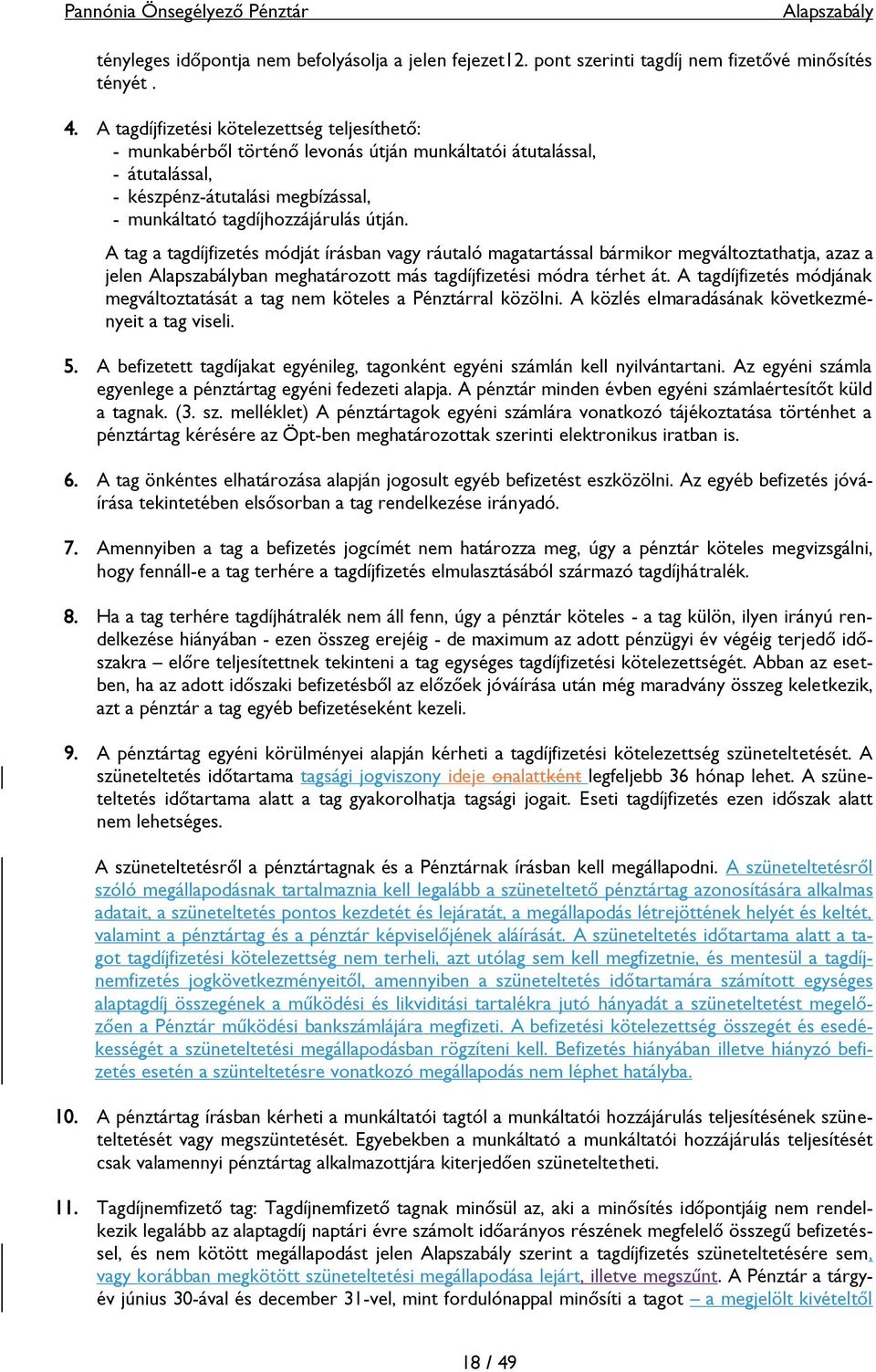 A tag a tagdíjfizetés módját írásban vagy ráutaló magatartással bármikor megváltoztathatja, azaz a jelen ban meghatározott más tagdíjfizetési módra térhet át.