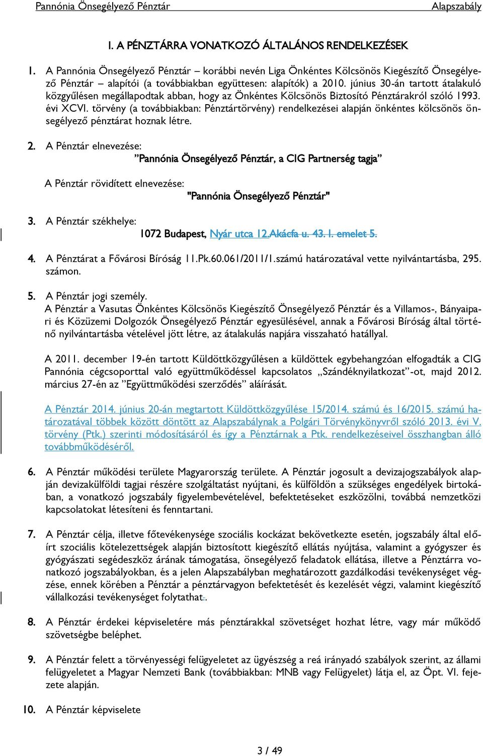 június 30-án tartott átalakuló közgyűlésen megállapodtak abban, hogy az Önkéntes Kölcsönös Biztosító Pénztárakról szóló 1993. évi XCVI.