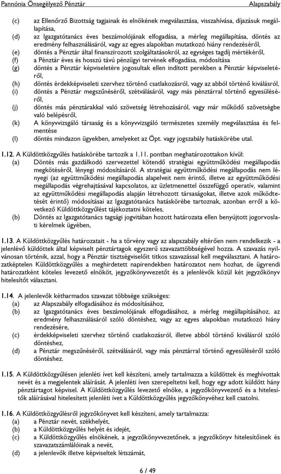 Pénztár éves és hosszú távú pénzügyi tervének elfogadása, módosítása döntés a Pénztár képviseletére jogosultak ellen indított perekben a Pénztár képviseletéről, döntés érdekképviseleti szervhez