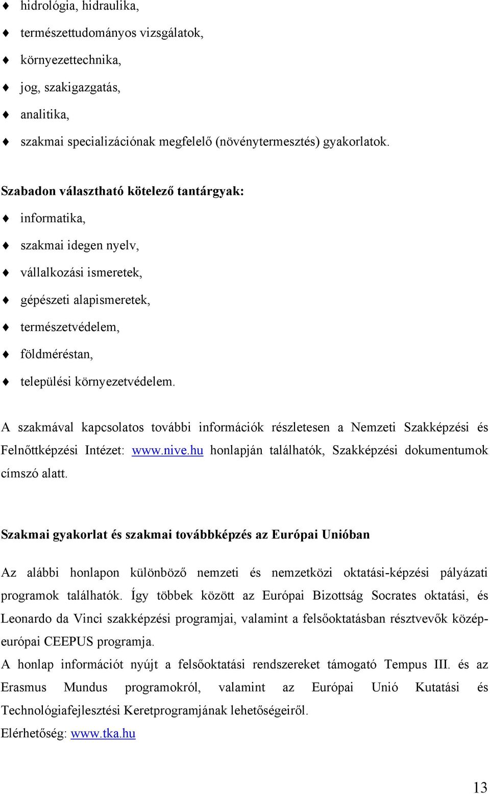 A szakmával kapcsolatos további információk részletesen a Nemzeti Szakképzési és Felnőttképzési Intézet: www.nive.hu honlapján találhatók, Szakképzési dokumentumok címszó alatt.