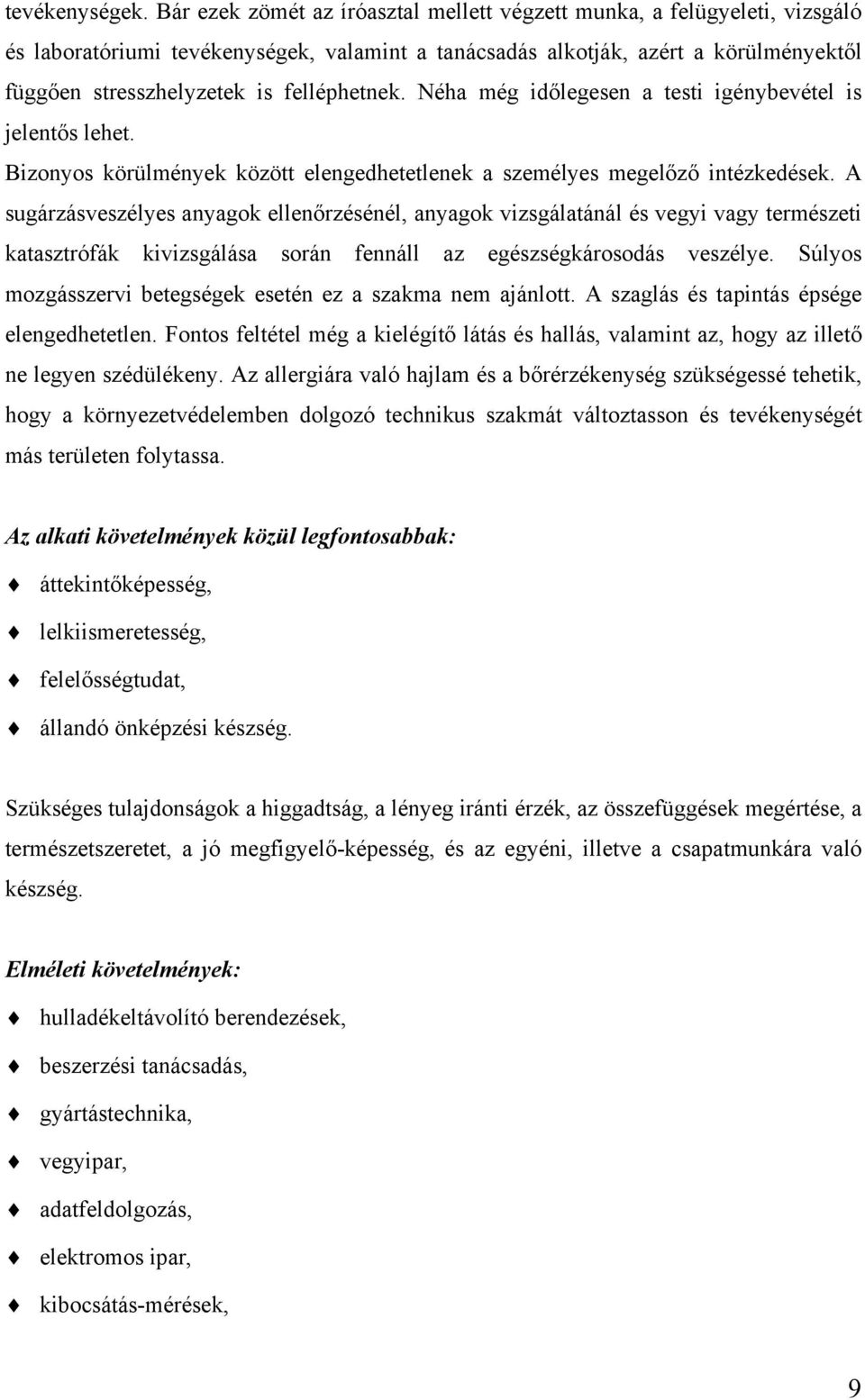 felléphetnek. Néha még időlegesen a testi igénybevétel is jelentős lehet. Bizonyos körülmények között elengedhetetlenek a személyes megelőző intézkedések.