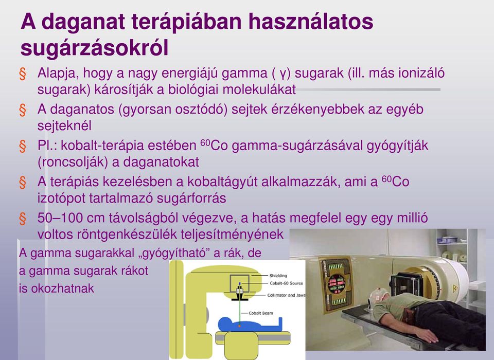 : kobalt-terápia estében 60 Co gamma-sugárzásával gyógyítják (roncsolják) a daganatokat A terápiás kezelésben a kobaltágyút alkalmazzák, ami a 60 Co