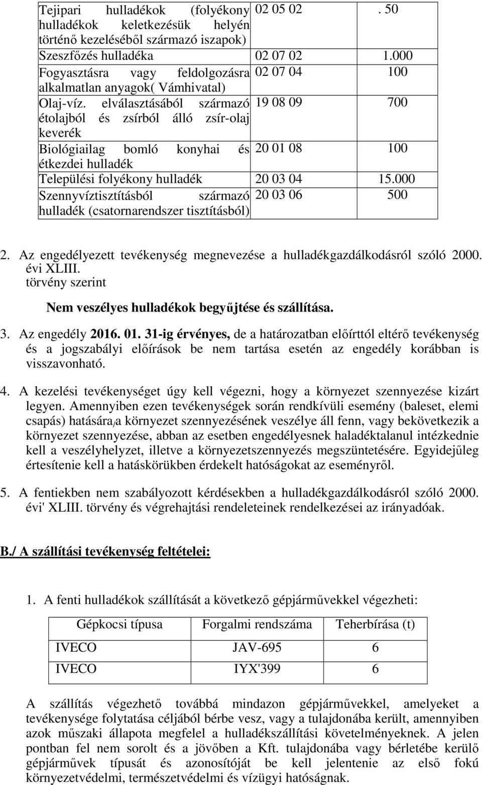 elválasztásából származó 19 08 09 700 étolajból és zsírból álló zsír-olaj keverék Biológiailag bomló konyhai és 20 01 08 100 étkezdei hulladék Települési folyékony hulladék 20 03 04 15.