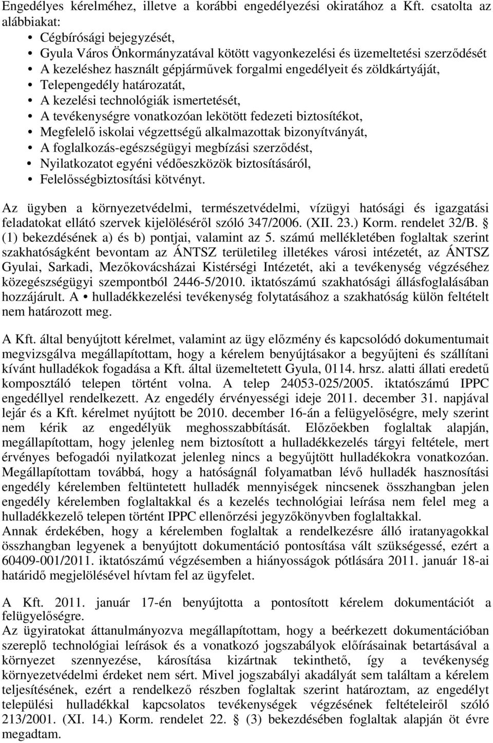 zöldkártyáját, Telepengedély határozatát, A kezelési technológiák ismertetését, A tevékenységre vonatkozóan lekötött fedezeti biztosítékot, Megfelelő iskolai végzettségű alkalmazottak bizonyítványát,