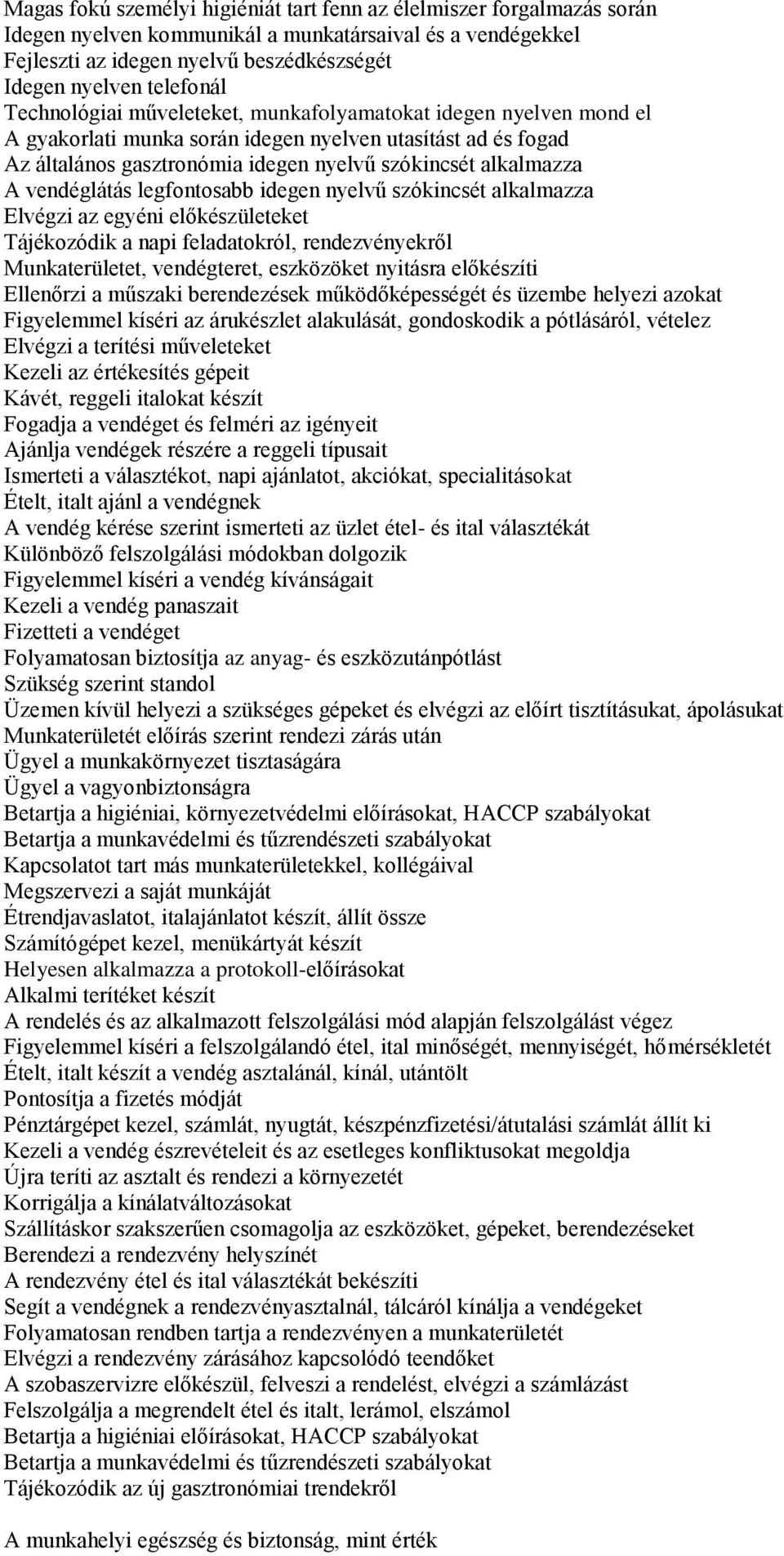 vendéglátás legfontosabb idegen nyelvű szókincsét alkalmazza Elvégzi az egyéni előkészületeket Tájékozódik a napi feladatokról, rendezvényekről Munkaterületet, vendégteret, eszközöket nyitásra