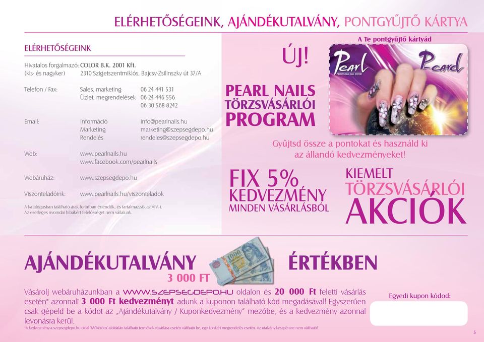 hu Marketing marketing@szepsegdepo.hu Rendelés rendeles@szepsegdepo.hu Web: Webáruház: Viszonteladóink: www.pearlnails.