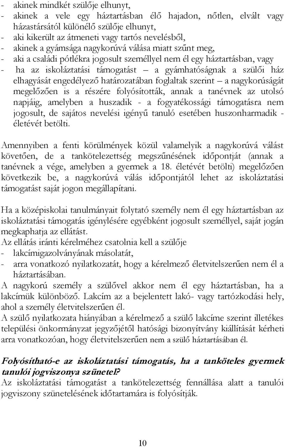 engedélyező határozatában foglaltak szerint a nagykorúságát megelőzően is a részére folyósították, annak a tanévnek az utolsó napjáig, amelyben a huszadik - a fogyatékossági támogatásra nem jogosult,