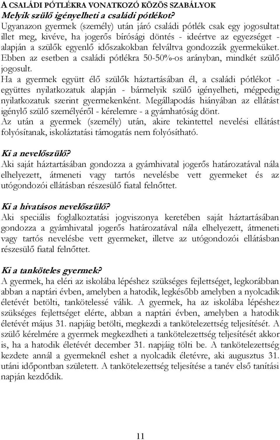 gondozzák gyermeküket. Ebben az esetben a családi pótlékra 50-50%-os arányban, mindkét szülő jogosult.