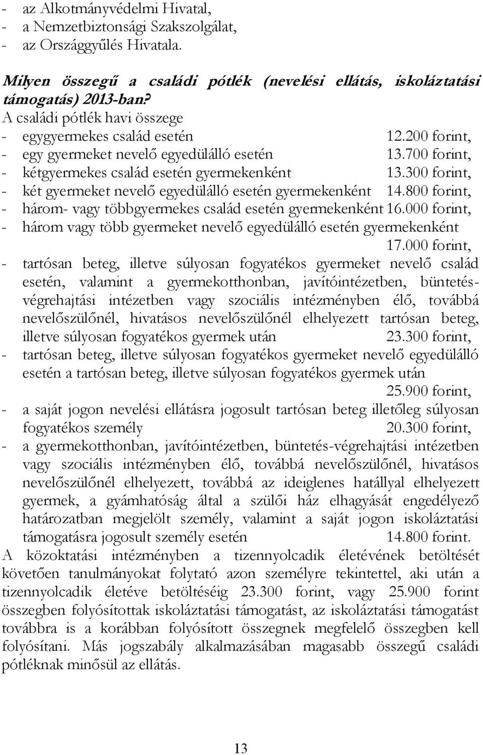 300 forint, - két gyermeket nevelő egyedülálló esetén gyermekenként 14.800 forint, - három- vagy többgyermekes család esetén gyermekenként 16.