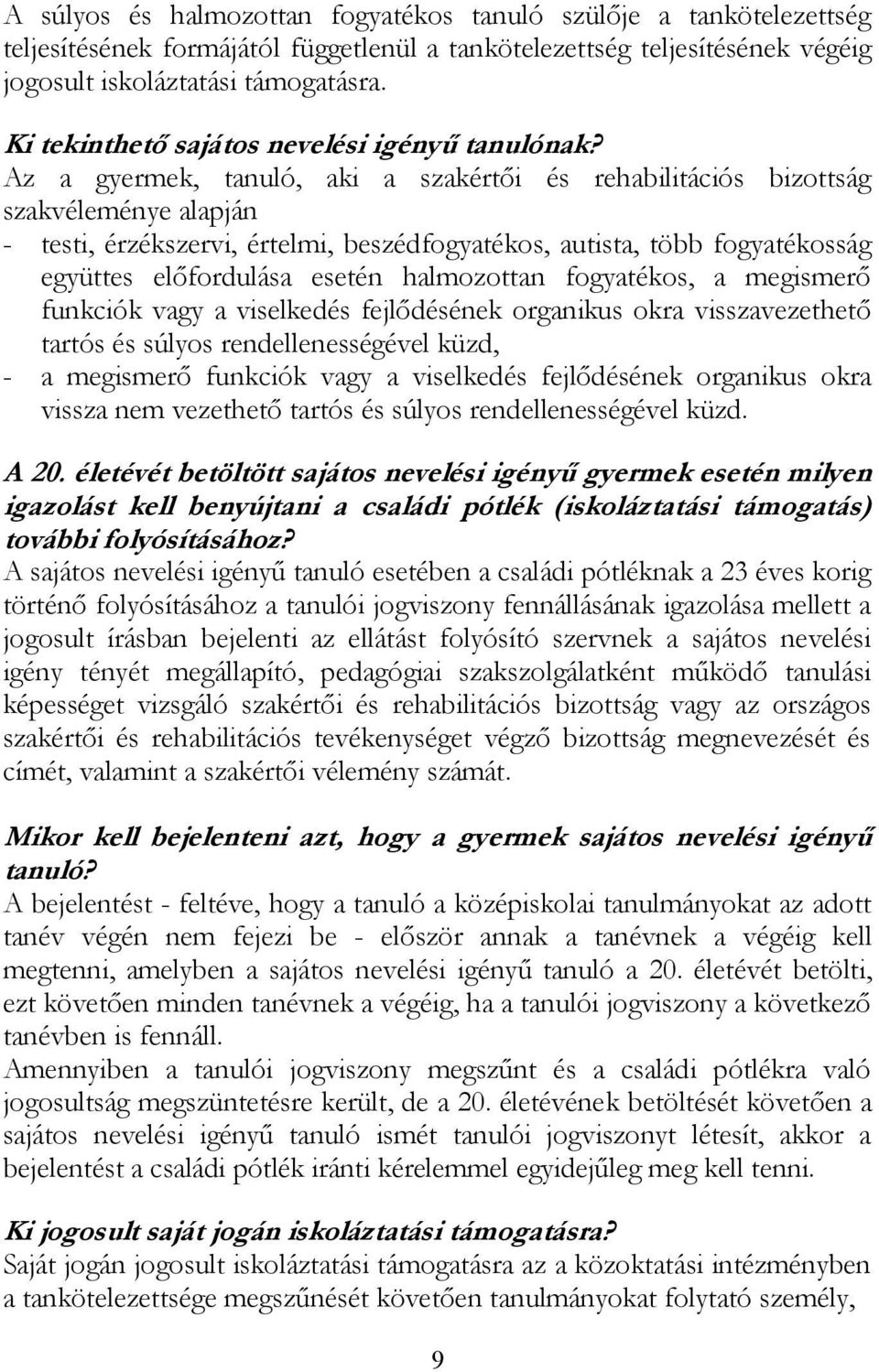 Az a gyermek, tanuló, aki a szakértői és rehabilitációs bizottság szakvéleménye alapján - testi, érzékszervi, értelmi, beszédfogyatékos, autista, több fogyatékosság együttes előfordulása esetén