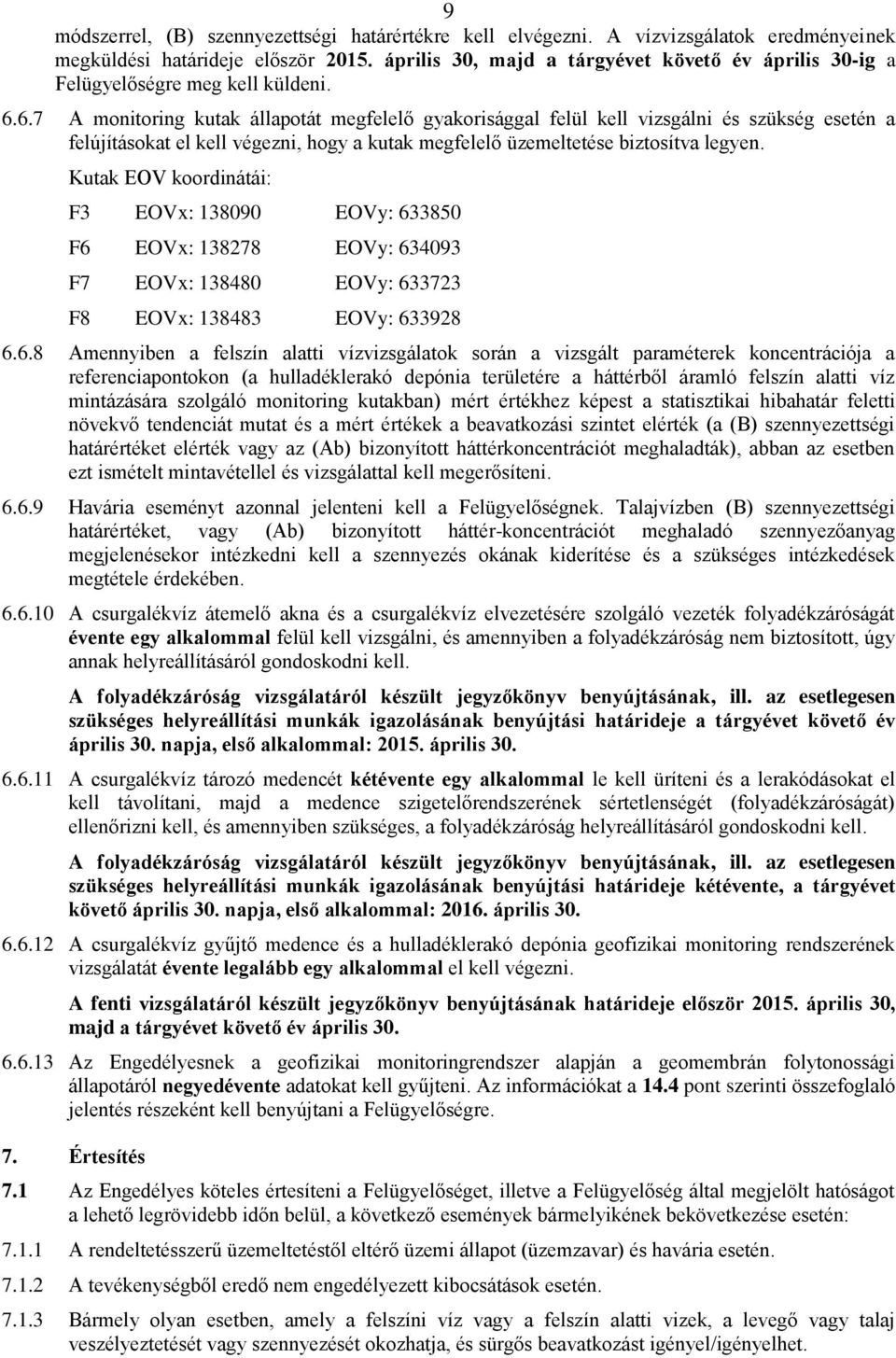 6.7 A monitoring kutak állapotát megfelelő gyakorisággal felül kell vizsgálni és szükség esetén a felújításokat el kell végezni, hogy a kutak megfelelő üzemeltetése biztosítva legyen.