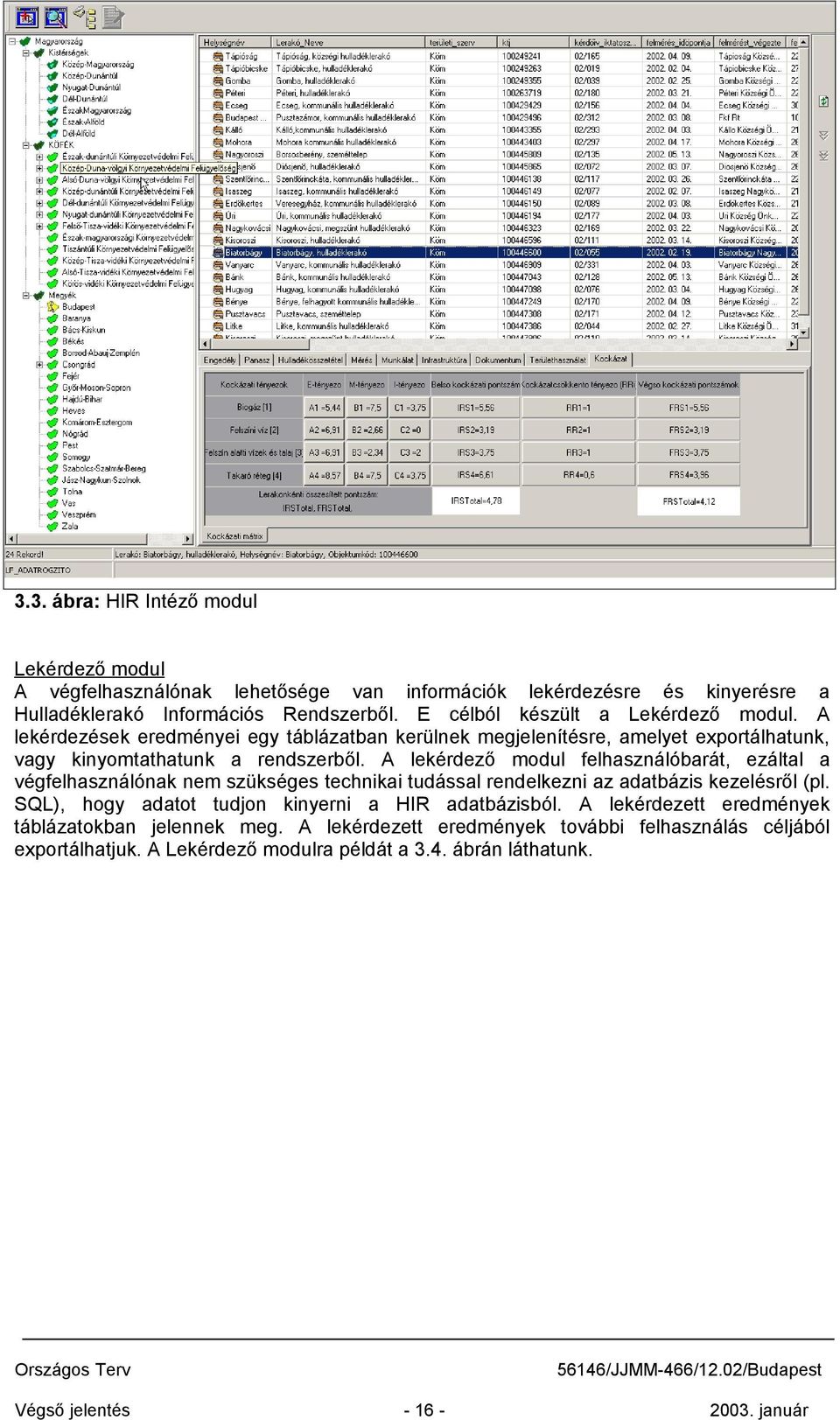 A lekérdező modul felhasználóbarát, ezáltal a végfelhasználónak nem szükséges technikai tudással rendelkezni az adatbázis kezelésről (pl.