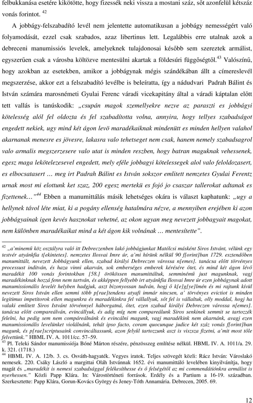 Legalábbis erre utalnak azok a debreceni manumissiós levelek, amelyeknek tulajdonosai késıbb sem szereztek armálist, egyszerően csak a városba költözve mentesülni akartak a földesúri függıségtıl.