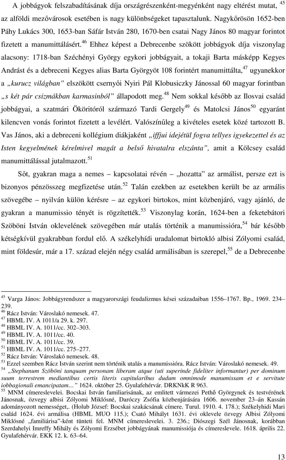 46 Ehhez képest a Debrecenbe szökött jobbágyok díja viszonylag alacsony: 1718-ban Széchényi György egykori jobbágyait, a tokaji Barta másképp Kegyes Andrást és a debreceni Kegyes alias Barta Györgyöt