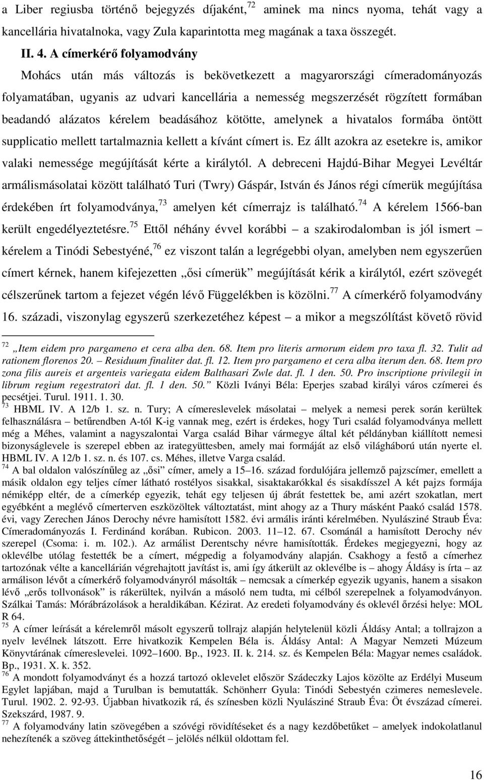 alázatos kérelem beadásához kötötte, amelynek a hivatalos formába öntött supplicatio mellett tartalmaznia kellett a kívánt címert is.