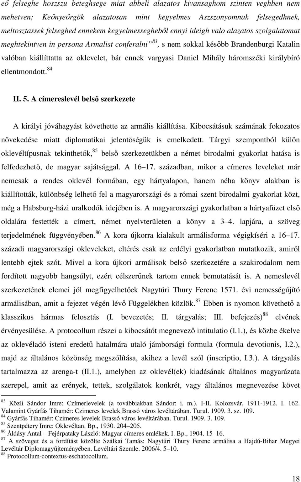 vargyasi Daniel Mihály háromszéki királybíró ellentmondott. 84 II. 5. A címereslevél belsı szerkezete A királyi jóváhagyást követhette az armális kiállítása.