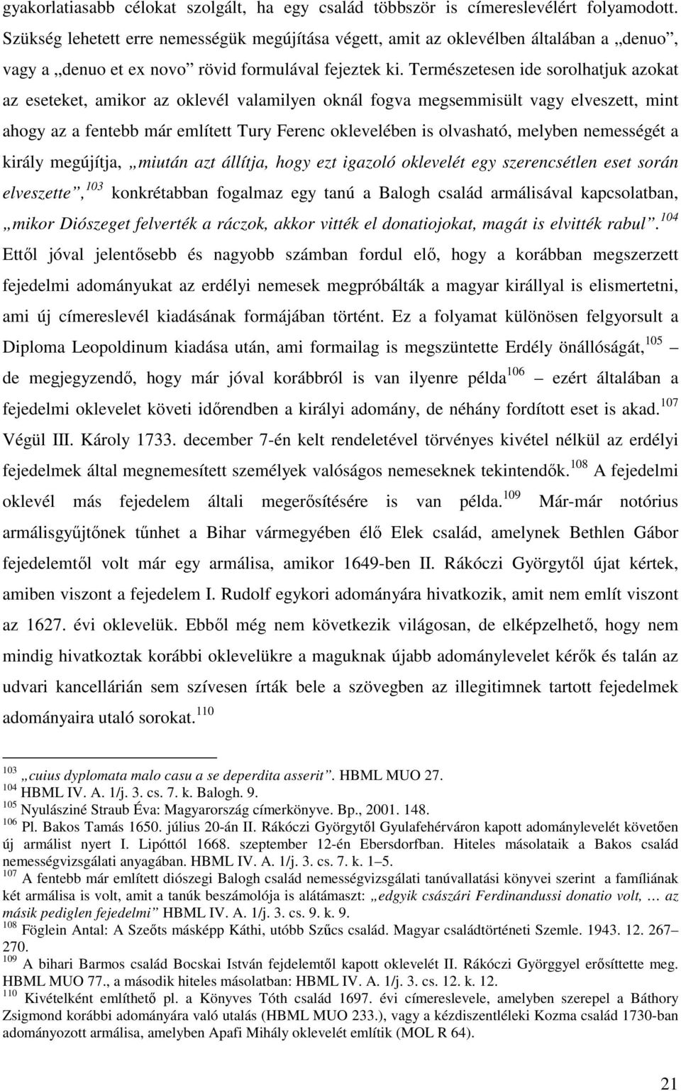 Természetesen ide sorolhatjuk azokat az eseteket, amikor az oklevél valamilyen oknál fogva megsemmisült vagy elveszett, mint ahogy az a fentebb már említett Tury Ferenc oklevelében is olvasható,