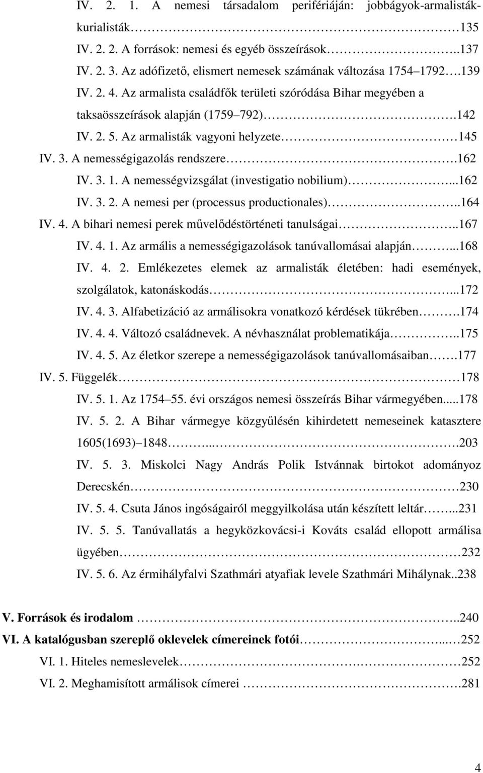 Az armalisták vagyoni helyzete 145 IV. 3. A nemességigazolás rendszere.162 IV. 3. 1. A nemességvizsgálat (investigatio nobilium)...162 IV. 3. 2. A nemesi per (processus productionales)..164 IV. 4.