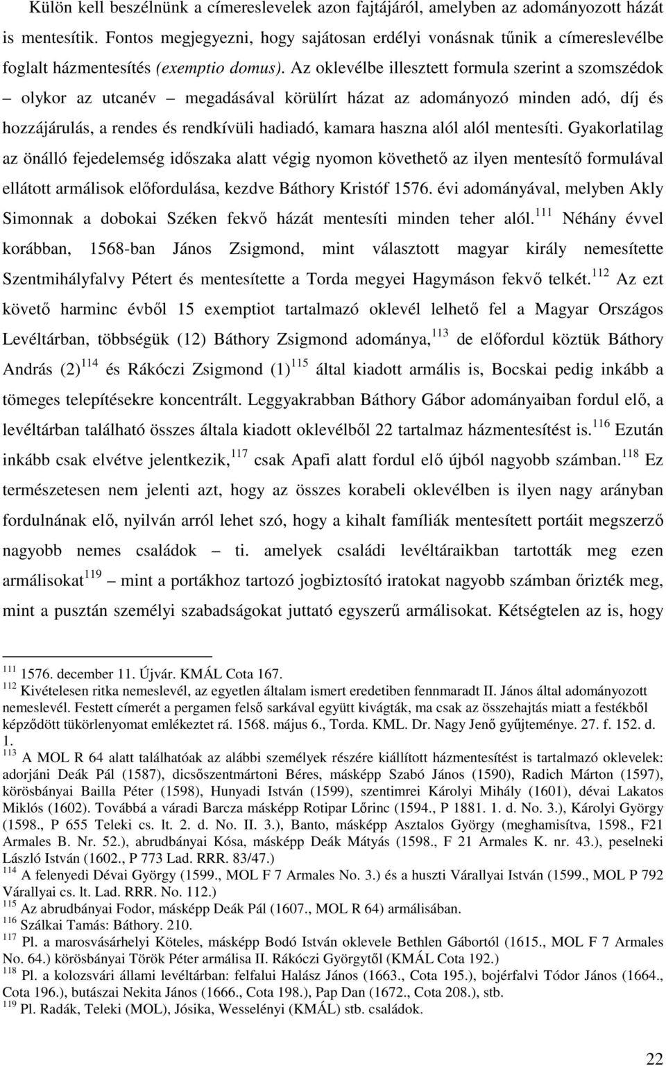 Az oklevélbe illesztett formula szerint a szomszédok olykor az utcanév megadásával körülírt házat az adományozó minden adó, díj és hozzájárulás, a rendes és rendkívüli hadiadó, kamara haszna alól