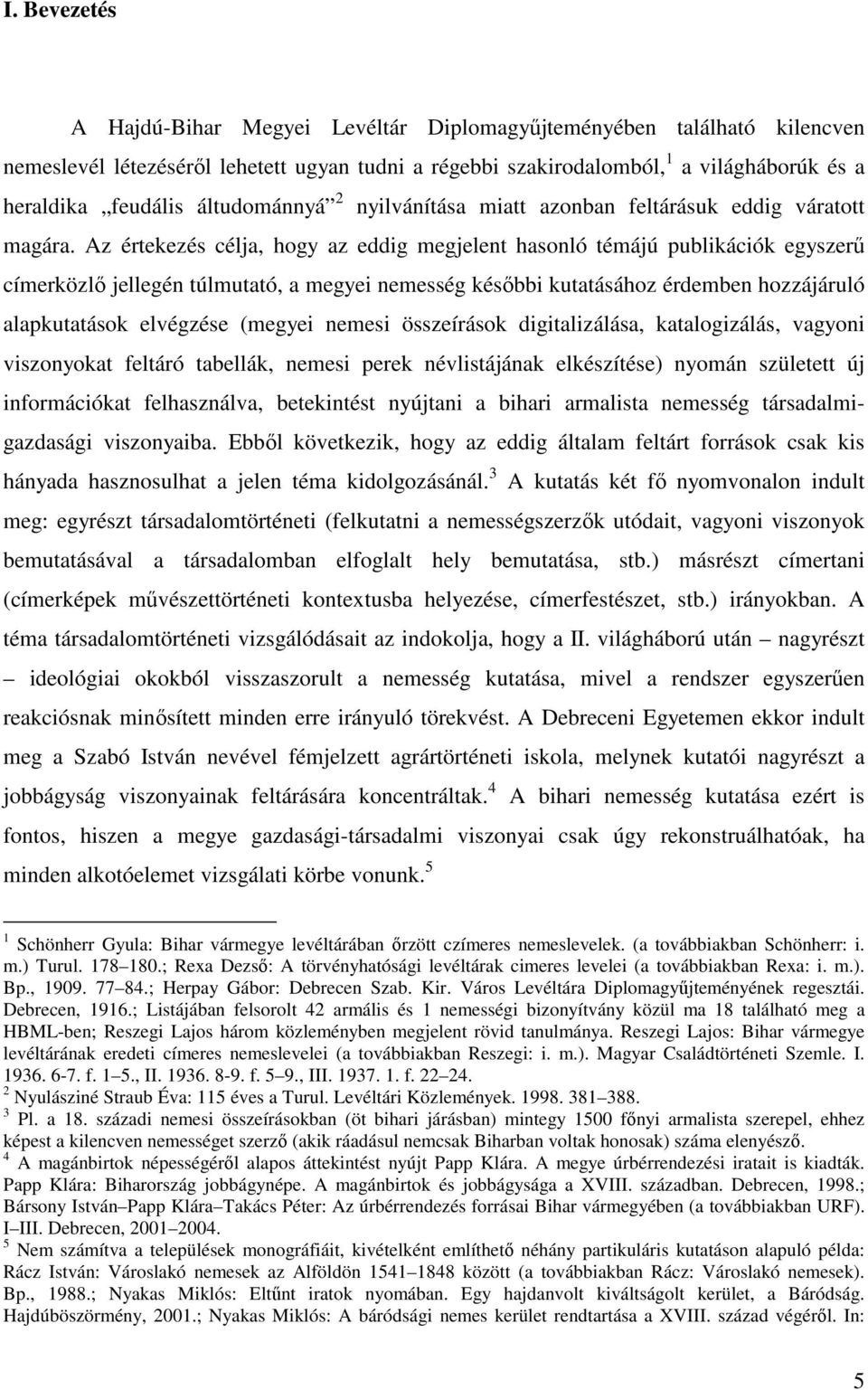 Az értekezés célja, hogy az eddig megjelent hasonló témájú publikációk egyszerő címerközlı jellegén túlmutató, a megyei nemesség késıbbi kutatásához érdemben hozzájáruló alapkutatások elvégzése