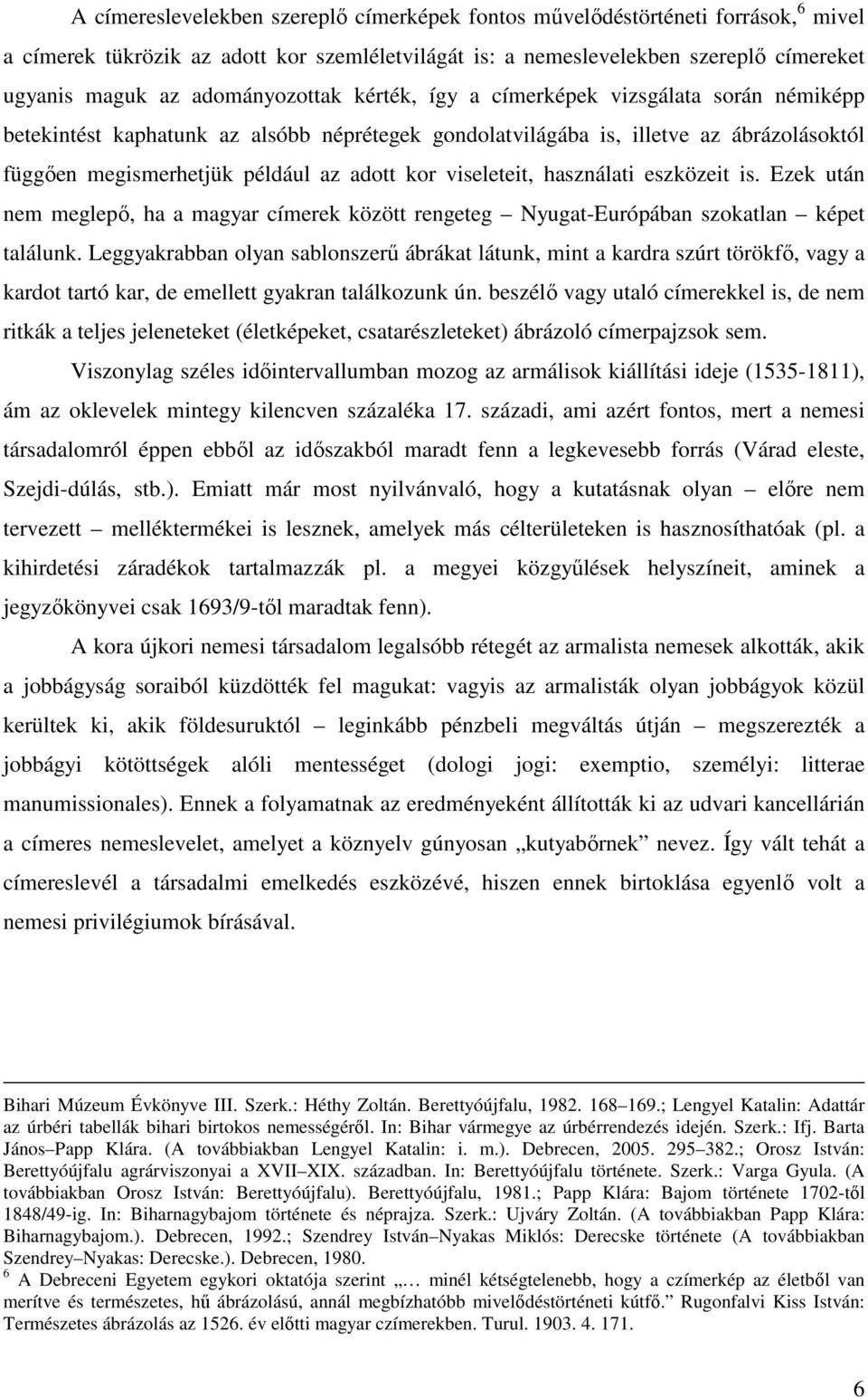 viseleteit, használati eszközeit is. Ezek után nem meglepı, ha a magyar címerek között rengeteg Nyugat-Európában szokatlan képet találunk.